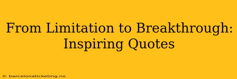 From Limitation to Breakthrough: Inspiring Quotes