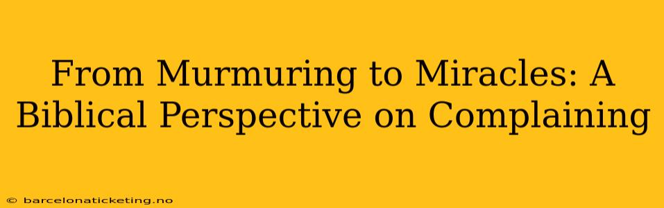From Murmuring to Miracles: A Biblical Perspective on Complaining