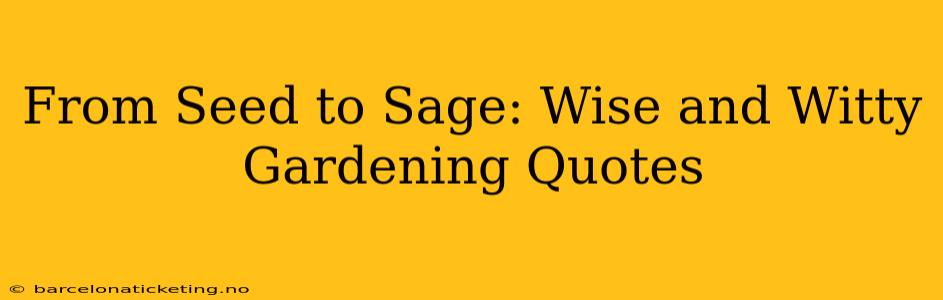 From Seed to Sage: Wise and Witty Gardening Quotes