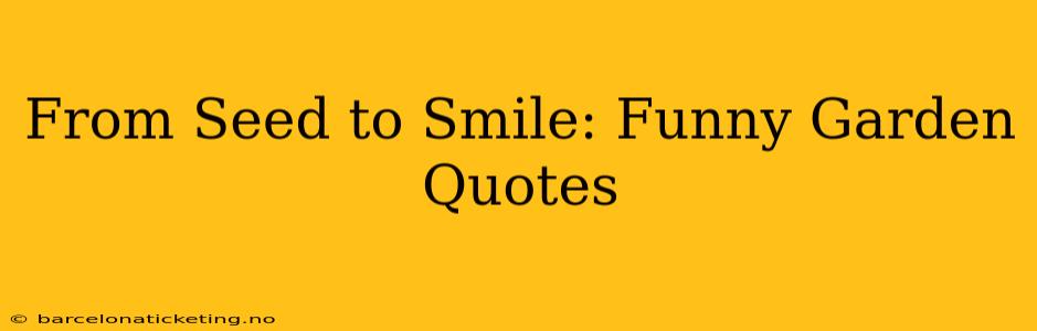 From Seed to Smile: Funny Garden Quotes