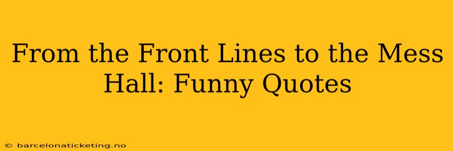 From the Front Lines to the Mess Hall: Funny Quotes
