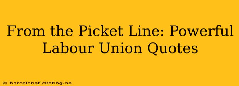 From the Picket Line: Powerful Labour Union Quotes
