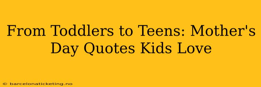 From Toddlers to Teens: Mother's Day Quotes Kids Love