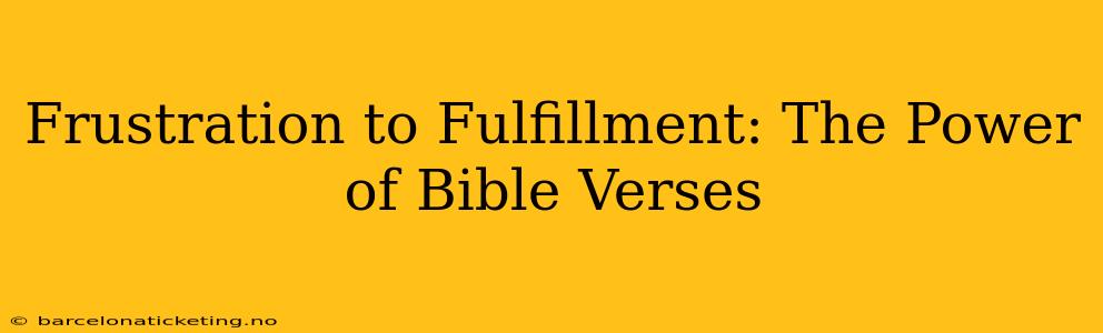 Frustration to Fulfillment: The Power of Bible Verses