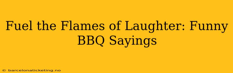 Fuel the Flames of Laughter: Funny BBQ Sayings