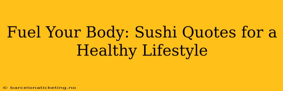 Fuel Your Body: Sushi Quotes for a Healthy Lifestyle