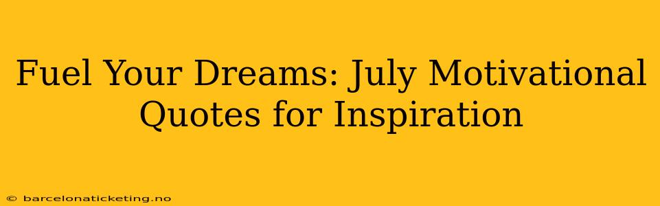 Fuel Your Dreams: July Motivational Quotes for Inspiration