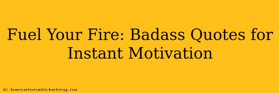 Fuel Your Fire: Badass Quotes for Instant Motivation