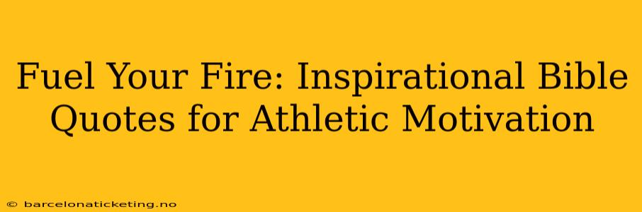 Fuel Your Fire: Inspirational Bible Quotes for Athletic Motivation