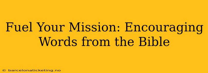 Fuel Your Mission: Encouraging Words from the Bible
