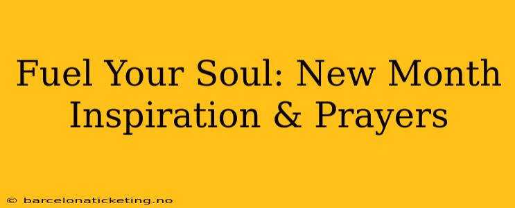 Fuel Your Soul: New Month Inspiration & Prayers