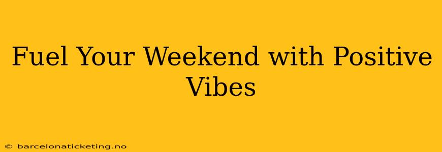 Fuel Your Weekend with Positive Vibes