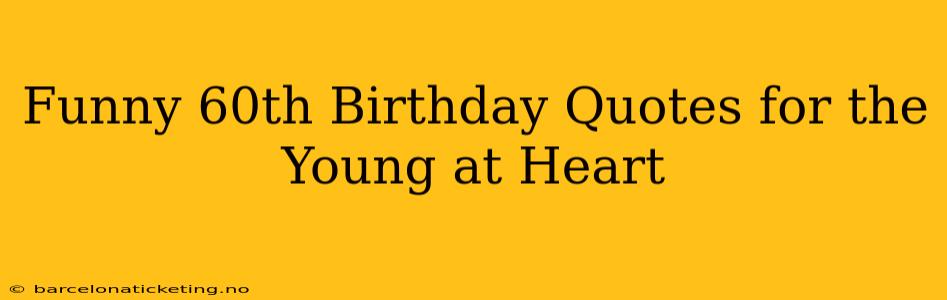 Funny 60th Birthday Quotes for the Young at Heart