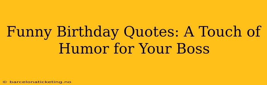 Funny Birthday Quotes: A Touch of Humor for Your Boss