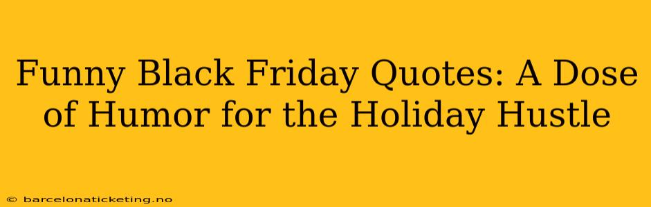 Funny Black Friday Quotes: A Dose of Humor for the Holiday Hustle