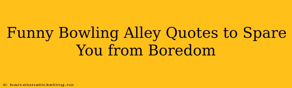 Funny Bowling Alley Quotes to Spare You from Boredom