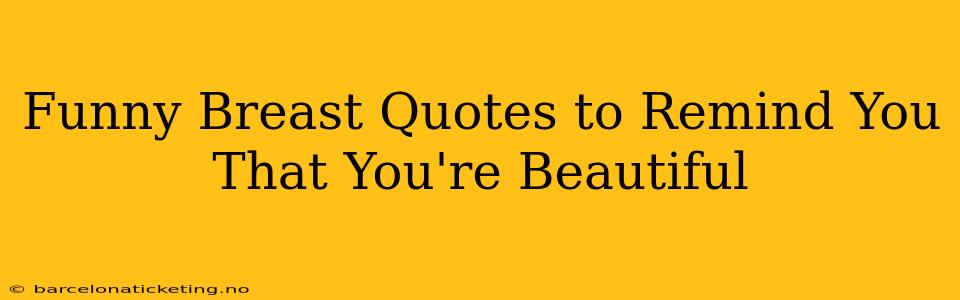 Funny Breast Quotes to Remind You That You're Beautiful