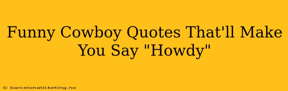Funny Cowboy Quotes That'll Make You Say "Howdy"