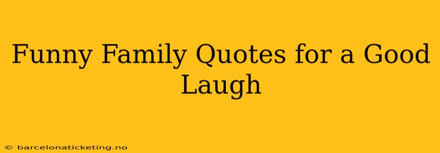 Funny Family Quotes for a Good Laugh