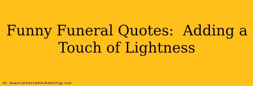 Funny Funeral Quotes:  Adding a Touch of Lightness