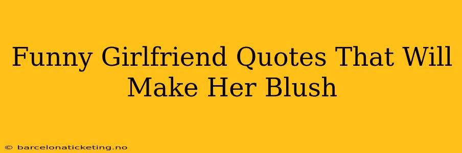 Funny Girlfriend Quotes That Will Make Her Blush