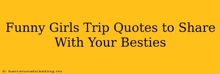 Funny Girls Trip Quotes to Share With Your Besties