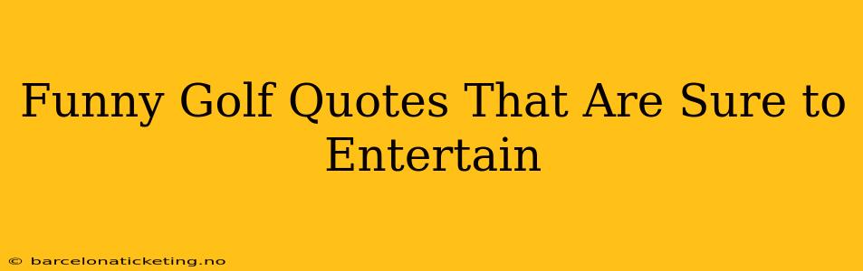 Funny Golf Quotes That Are Sure to Entertain