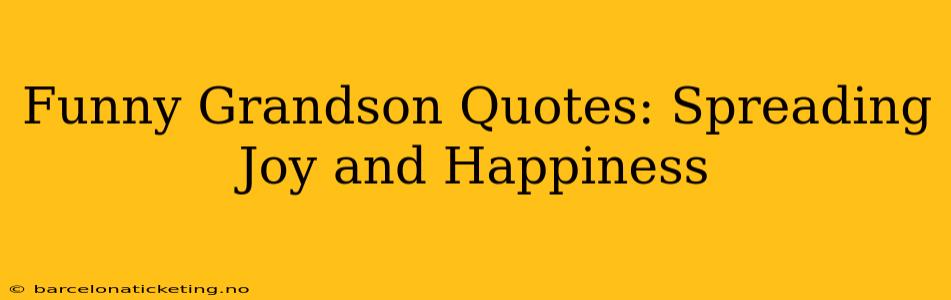 Funny Grandson Quotes: Spreading Joy and Happiness