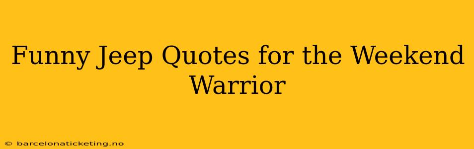Funny Jeep Quotes for the Weekend Warrior