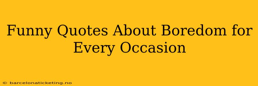 Funny Quotes About Boredom for Every Occasion