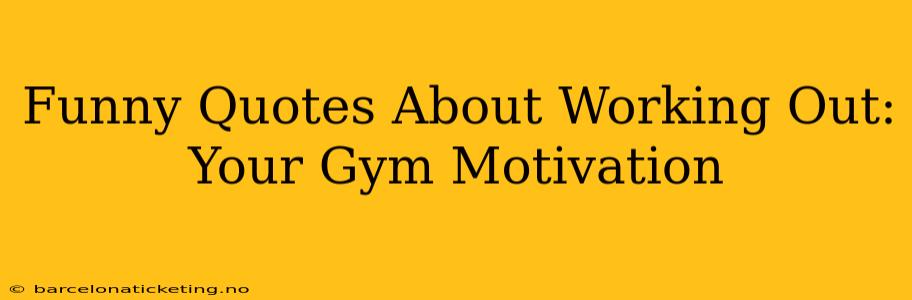 Funny Quotes About Working Out: Your Gym Motivation