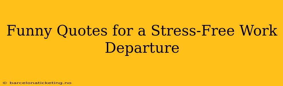 Funny Quotes for a Stress-Free Work Departure