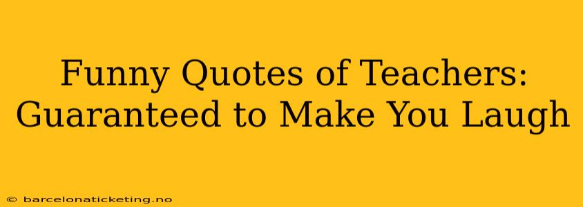 Funny Quotes of Teachers: Guaranteed to Make You Laugh