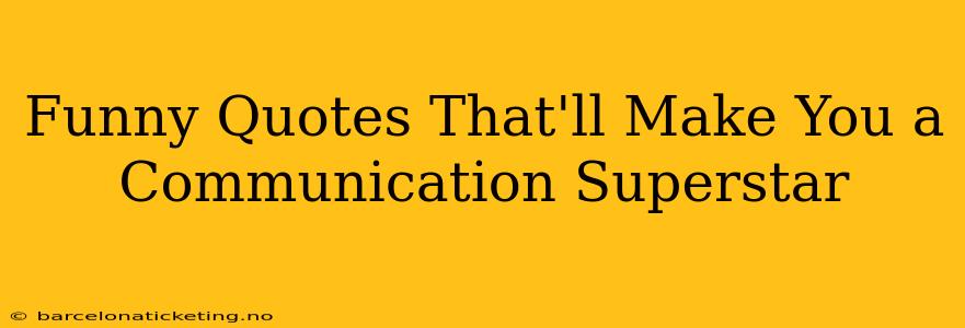 Funny Quotes That'll Make You a Communication Superstar