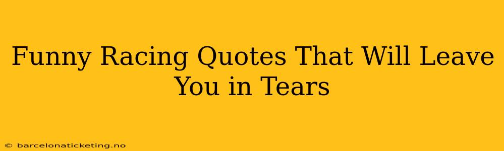 Funny Racing Quotes That Will Leave You in Tears