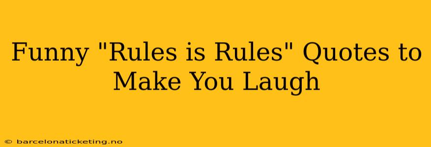 Funny "Rules is Rules" Quotes to Make You Laugh