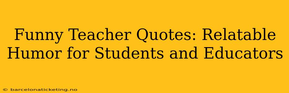Funny Teacher Quotes: Relatable Humor for Students and Educators