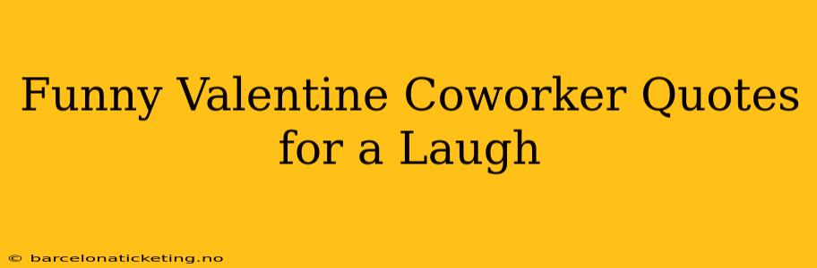 Funny Valentine Coworker Quotes for a Laugh