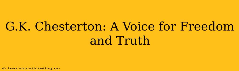 G.K. Chesterton: A Voice for Freedom and Truth