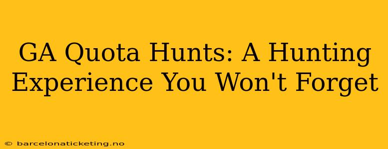 GA Quota Hunts: A Hunting Experience You Won't Forget