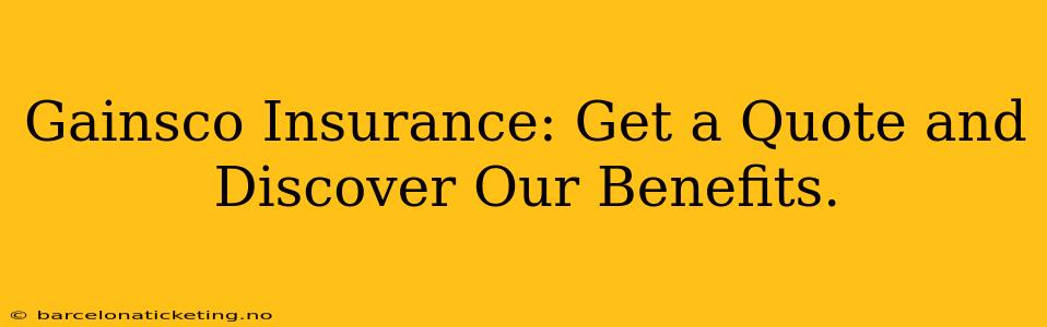 Gainsco Insurance: Get a Quote and Discover Our Benefits.