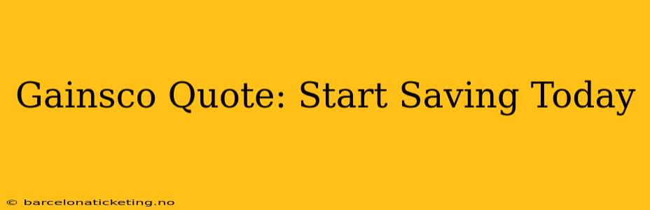 Gainsco Quote: Start Saving Today