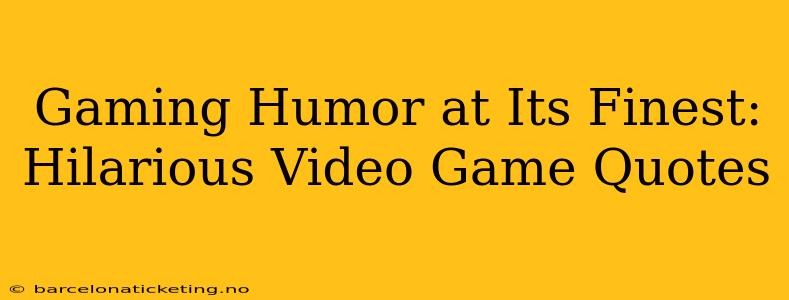 Gaming Humor at Its Finest: Hilarious Video Game Quotes