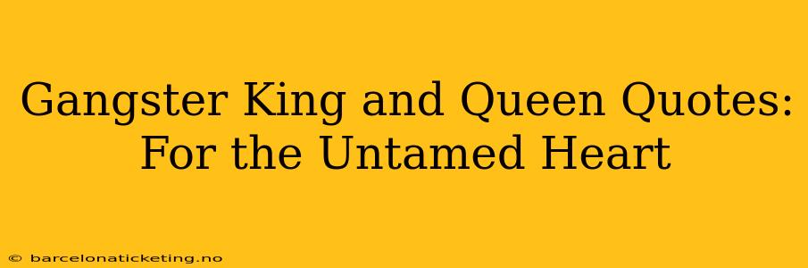 Gangster King and Queen Quotes: For the Untamed Heart