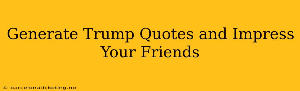 Generate Trump Quotes and Impress Your Friends