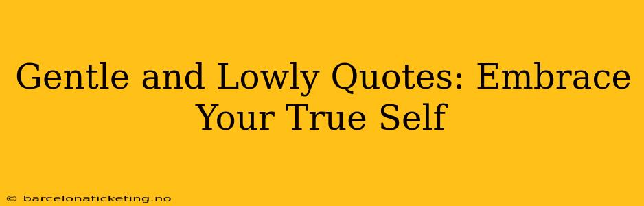 Gentle and Lowly Quotes: Embrace Your True Self