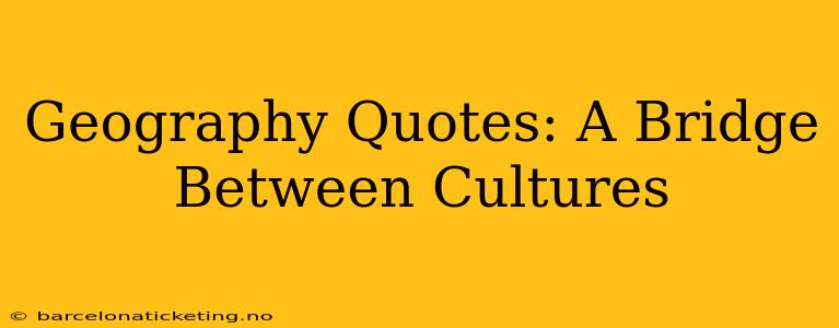 Geography Quotes: A Bridge Between Cultures