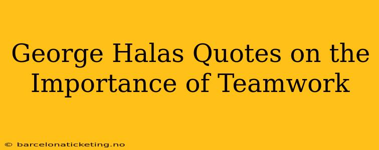George Halas Quotes on the Importance of Teamwork