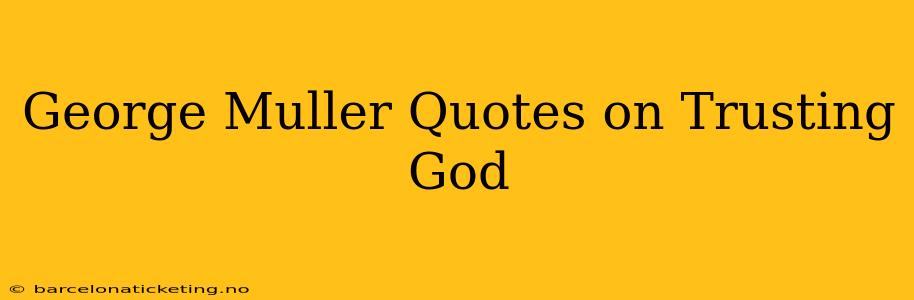 George Muller Quotes on Trusting God