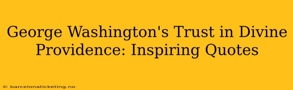 George Washington's Trust in Divine Providence: Inspiring Quotes